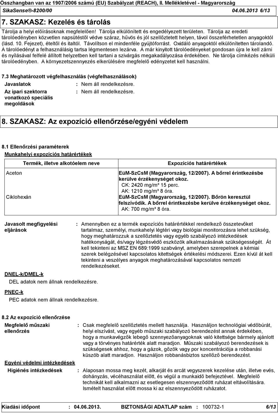 Távolítson el mindenféle gyújtóforrást. Oxidáló anyagoktól elkülönítetten tárolandó. A tárolóedényt a felhasználásig tartsa légmentesen lezárva.