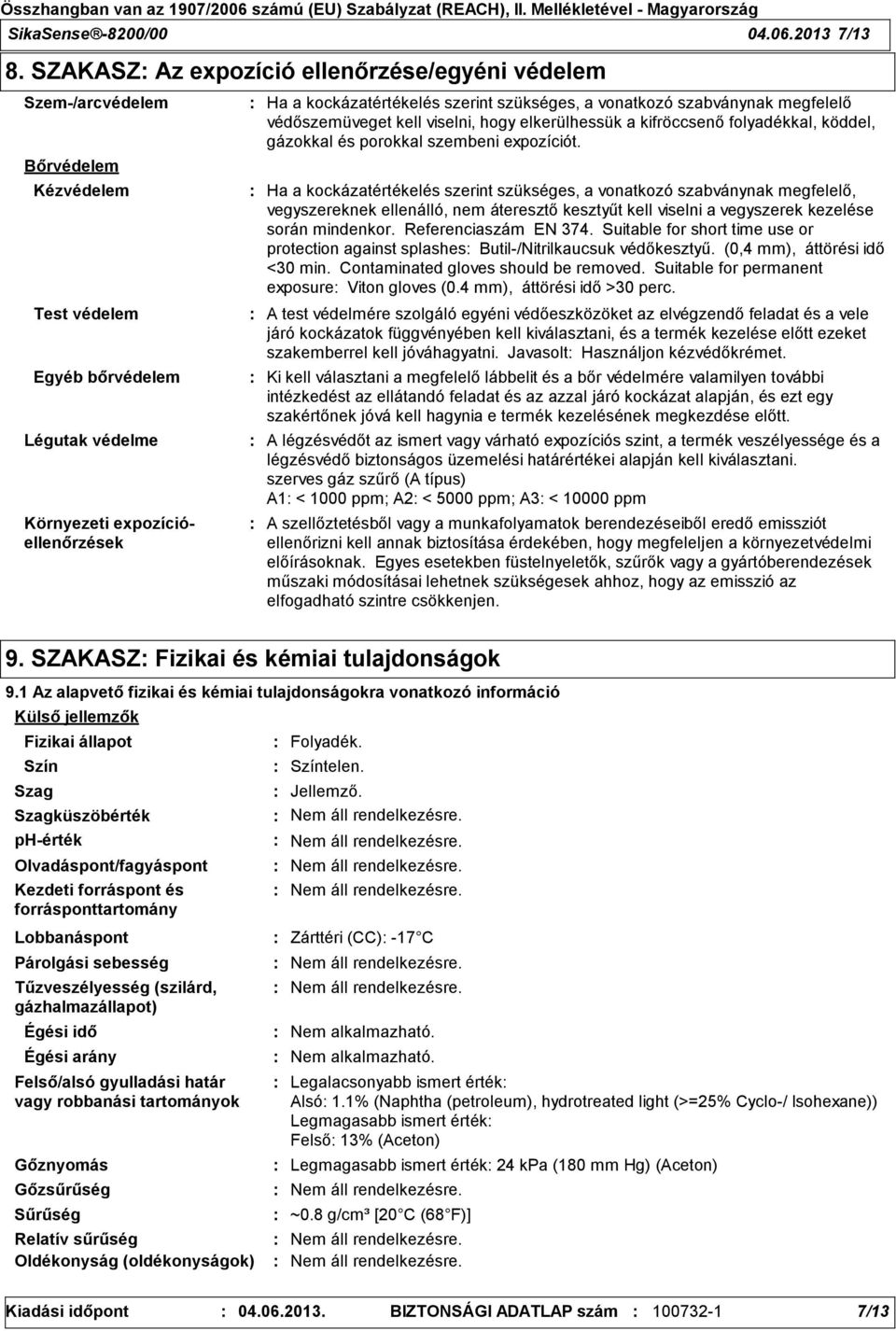 szükséges, a vonatkozó szabványnak megfelelő védőszemüveget kell viselni, hogy elkerülhessük a kifröccsenő folyadékkal, köddel, gázokkal és porokkal szembeni expozíciót.