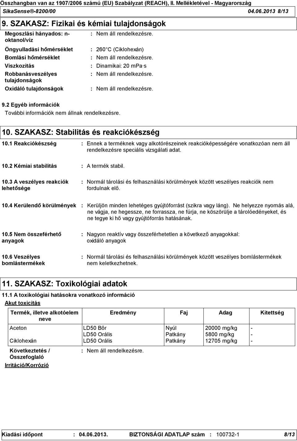 (Ciklohexán) Dinamikai 20 mpa s 9.2 Egyéb információk További információk nem állnak rendelkezésre. 10. SZAKASZ Stabilitás és reakciókészség 10.