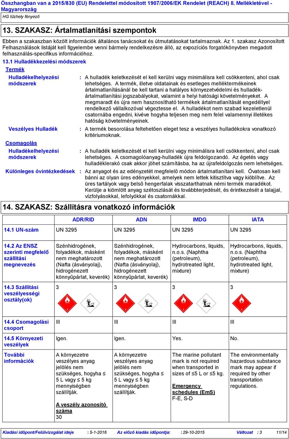 1 Hulladékkezelési módszerek Termék Hulladékelhelyezési módszerek Veszélyes Hulladék Csomagolás Hulladékelhelyezési módszerek Különleges óvintézkedések A hulladék keletkezését el kell kerülni vagy