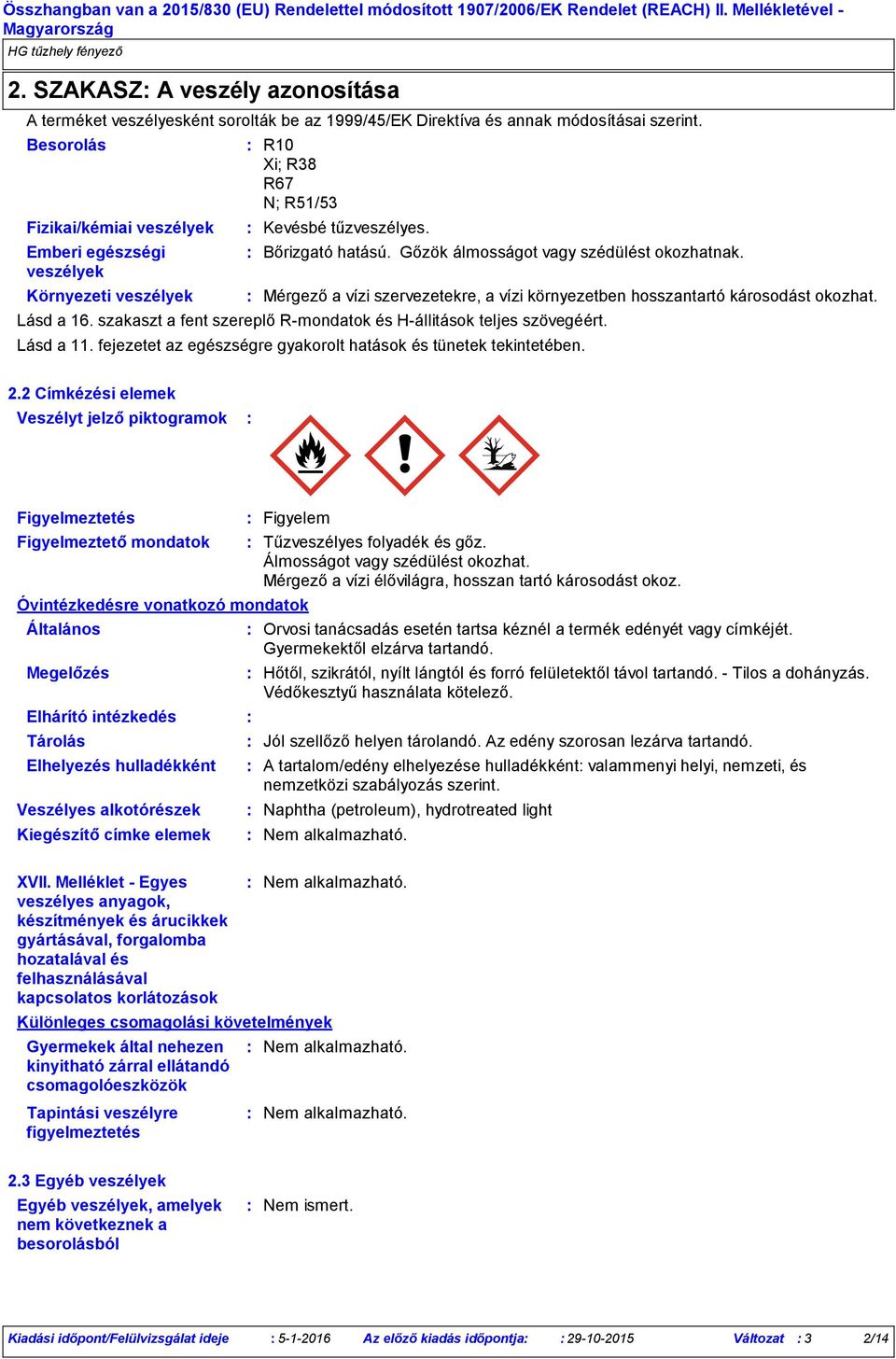 Mérgező a vízi szervezetekre, a vízi környezetben hosszantartó károsodást okozhat. Lásd a 16. szakaszt a fent szereplő R-mondatok és H-állitások teljes szövegéért. Lásd a 11.