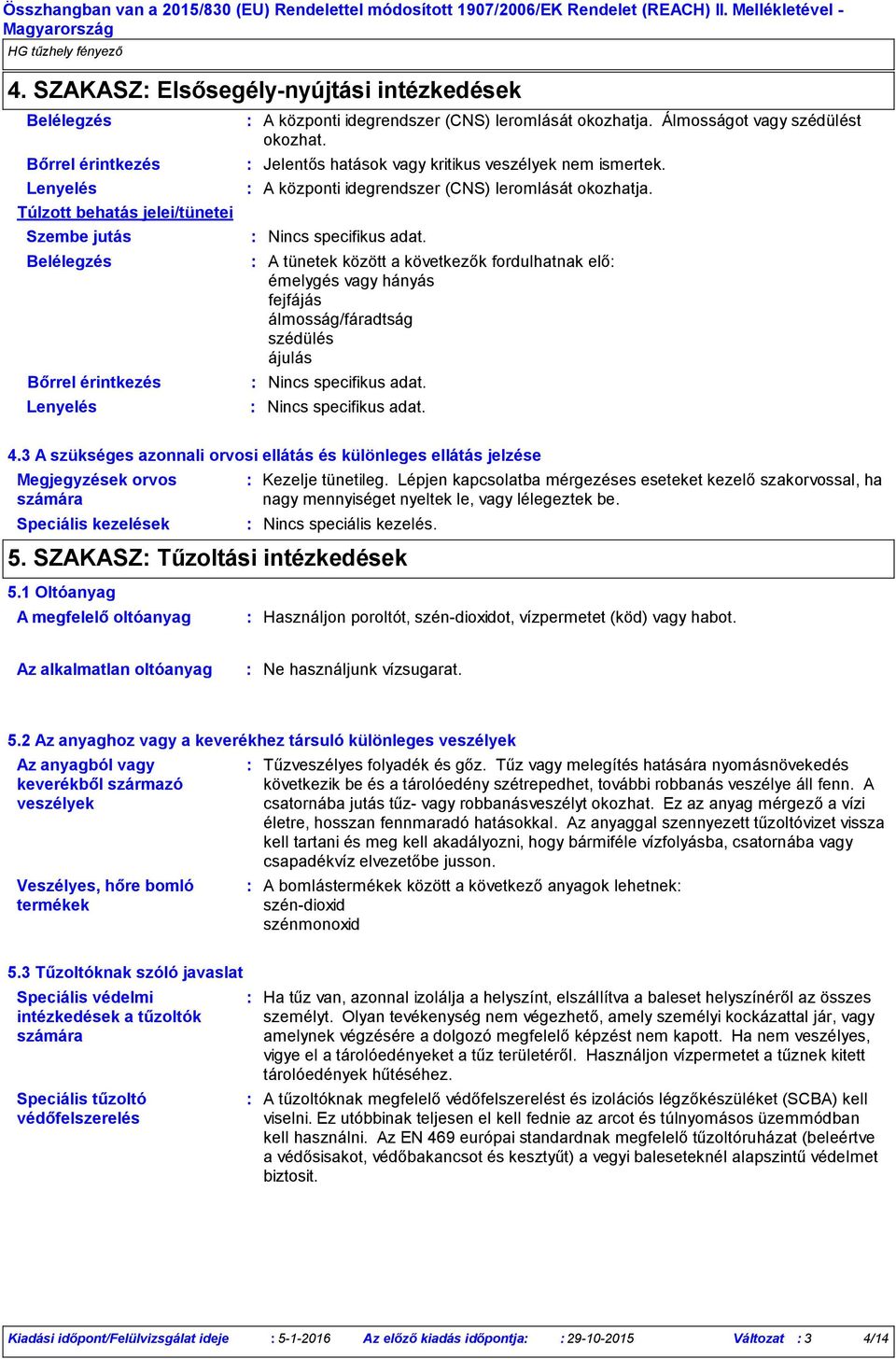 A tünetek között a következők fordulhatnak elő émelygés vagy hányás fejfájás álmosság/fáradtság szédülés ájulás Nincs specifikus adat. Nincs specifikus adat. 4.