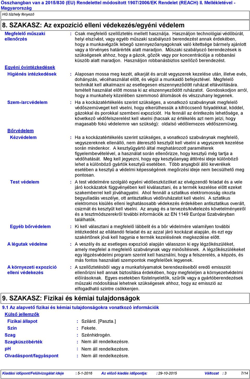 Használjon technológiai védőbúrát, helyi elszívást, vagy egyéb műszaki szabályozó berendezést annak érdekében, hogy a munkavégzők lebegő szennyezőanyagoknak való kitettsége bármely ajánlott vagy a