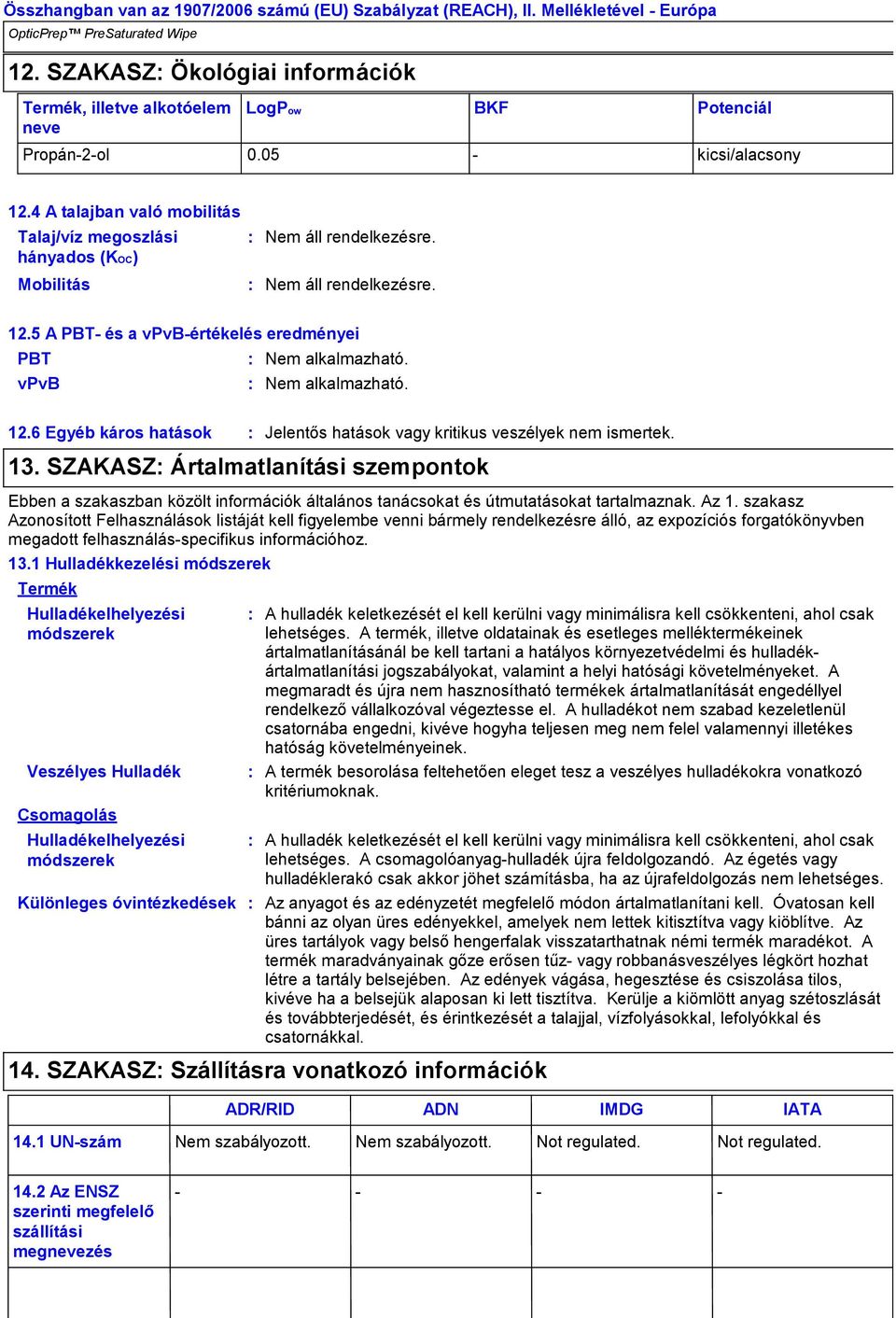 13. SZAKASZ Ártalmatlanítási szempontok Ebben a szakaszban közölt információk általános tanácsokat és útmutatásokat tartalmaznak. Az 1.