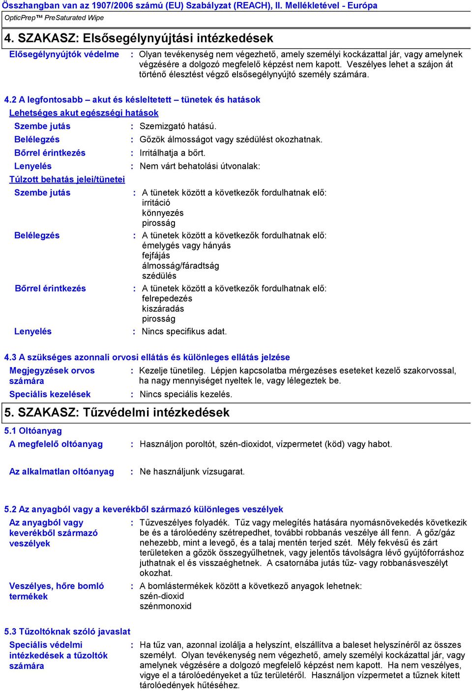 Veszélyes lehet a szájon át történő élesztést végző elsősegélynyújtó személy számára. 4.