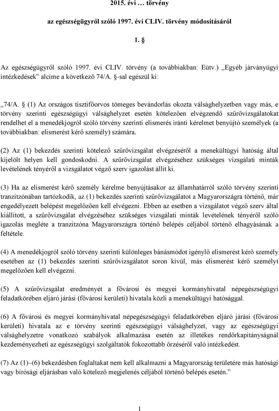 (1) Az országos tisztifőorvos tömeges bevándorlás okozta válsághelyzetben vagy más, e törvény szerinti egészségügyi válsághelyzet esetén kötelezően elvégzendő szűrővizsgálatokat rendelhet el a