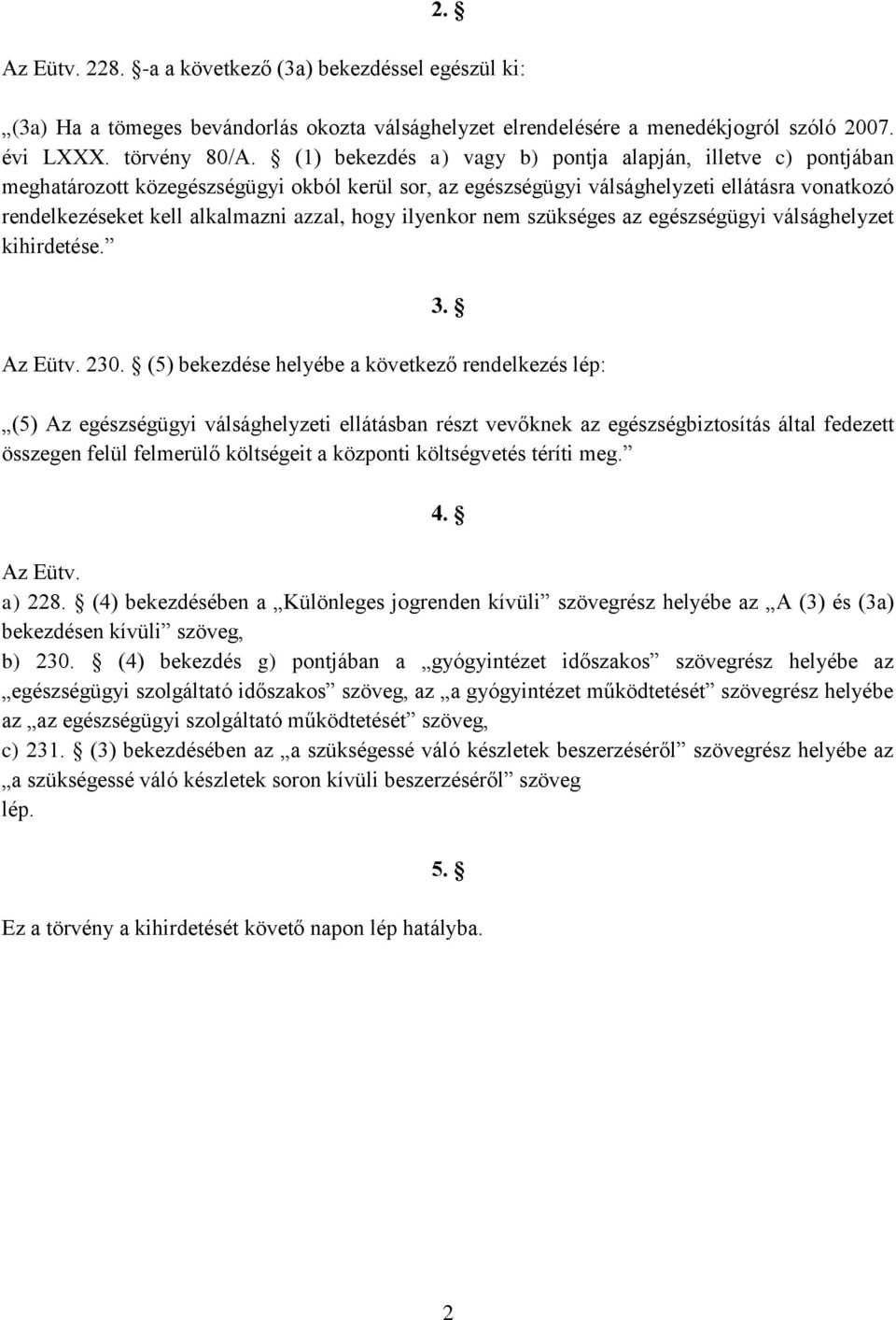 hogy ilyenkor nem szükséges az egészségügyi válsághelyzet kihirdetése. 3. Az Eütv. 230.