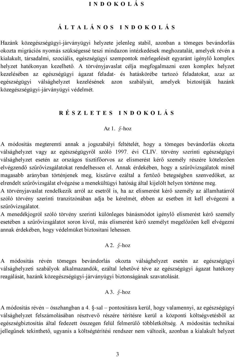 A törvényjavaslat célja megfogalmazni ezen komplex helyzet kezelésében az egészségügyi ágazat feladat- és hatáskörébe tartozó feladatokat, azaz az egészségügyi válsághelyzet kezelésének azon