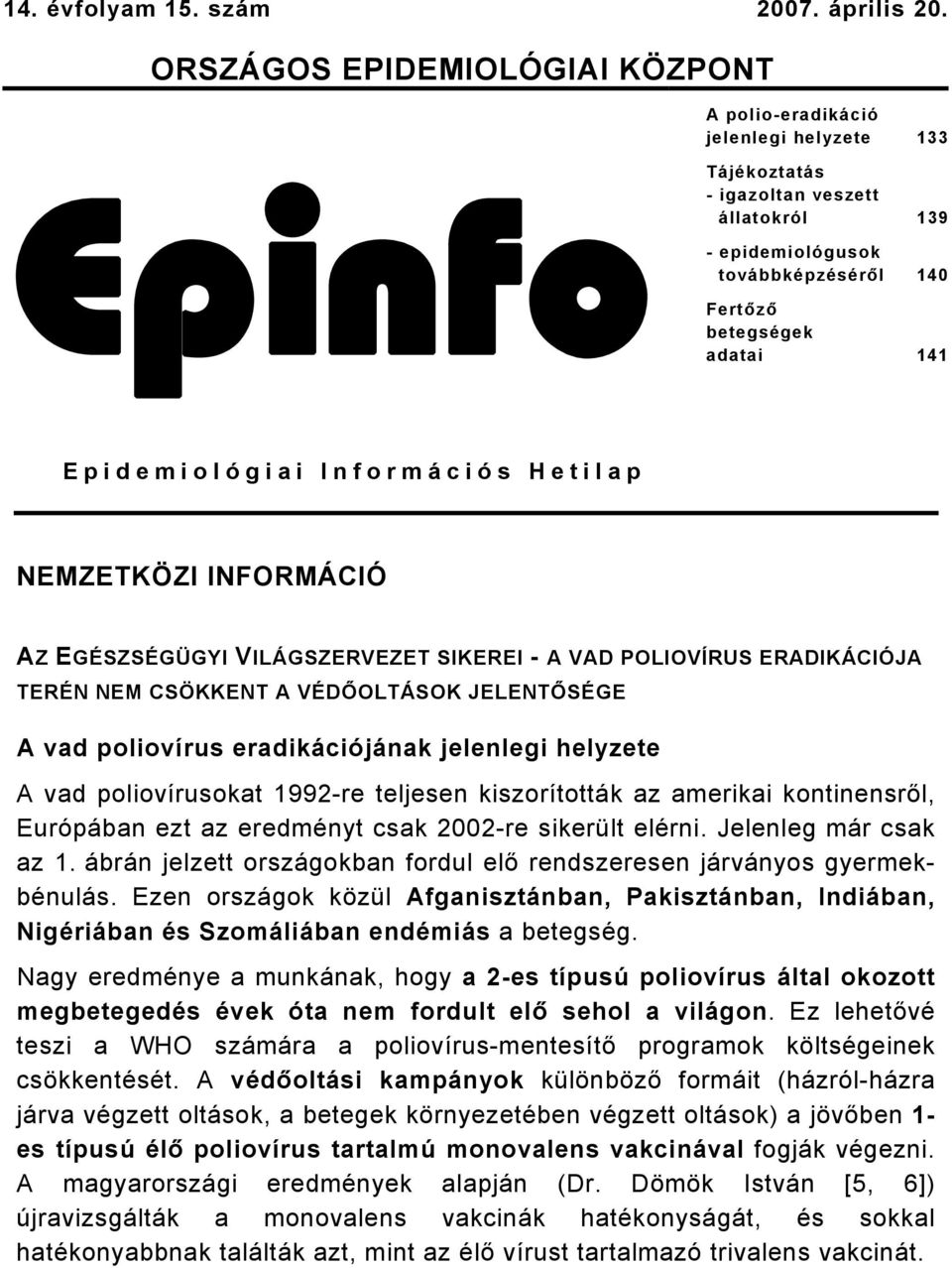 Epidemiológiai Információs Hetilap NEMZETKÖZI INFORMÁCIÓ AZ EGÉSZSÉGÜGYI VILÁGSZERVEZET SIKEREI - A VAD POLIOVÍRUS ERADIKÁCIÓJA TERÉN NEM CSÖKKENT A VÉDŐOLTÁSOK JELENTŐSÉGE A vad poliovírus