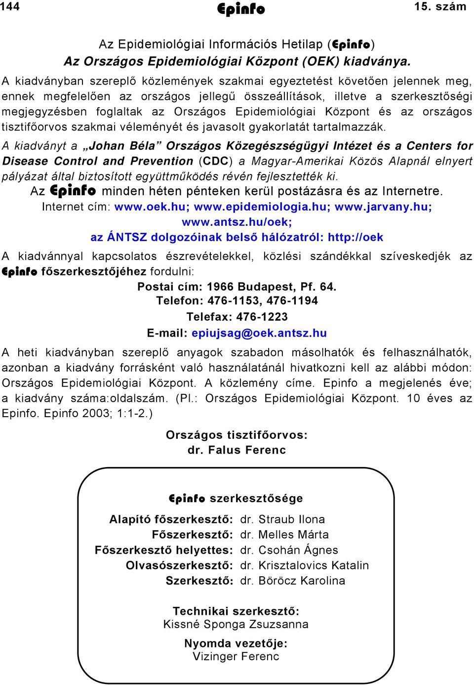 Epidemiológiai Központ és az országos tisztifőorvos szakmai véleményét és javasolt gyakorlatát tartalmazzák.