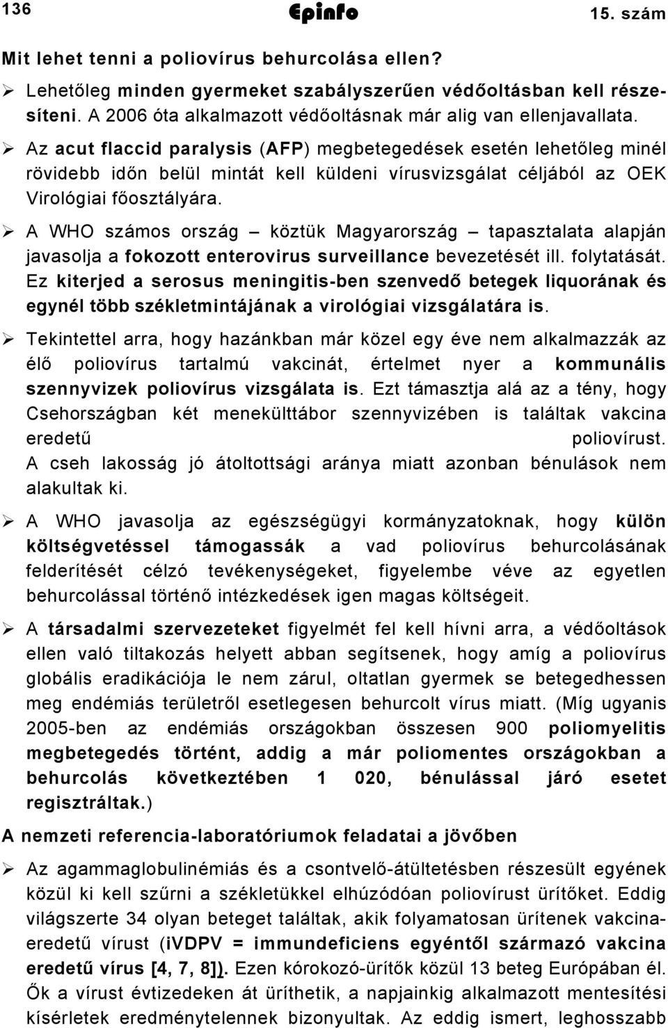 Az acut flaccid paralysis (AFP) megbetegedések esetén lehetőleg minél rövidebb időn belül mintát kell küldeni vírusvizsgálat céljából az OEK Virológiai főosztályára.