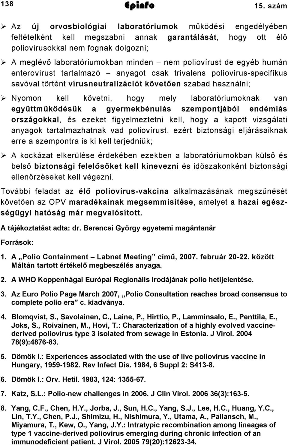 poliovírust de egyéb humán enterovírust tartalmazó anyagot csak trivalens poliovírus-specifikus savóval történt vírusneutralizációt követően szabad használni; Nyomon kell követni, hogy mely