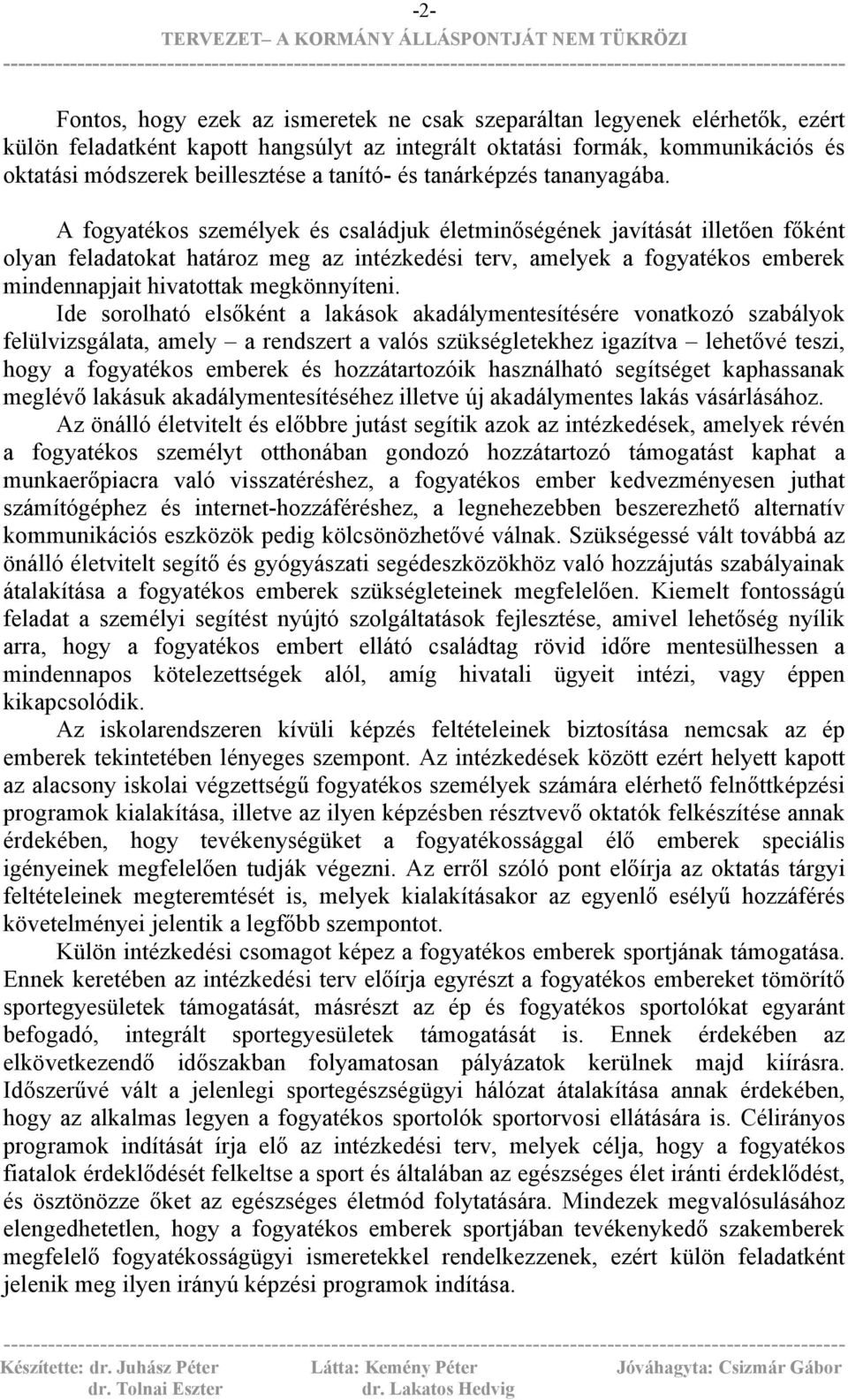 A fogyatékos személyek és családjuk életminőségének javítását illetően főként olyan feladatokat határoz meg az intézkedési terv, amelyek a fogyatékos emberek mindennapjait hivatottak megkönnyíteni.