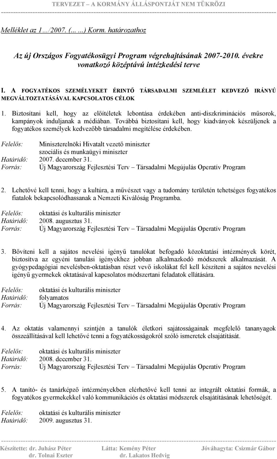 Biztosítani kell, hogy az előítéletek lebontása érdekében anti-diszkriminációs műsorok, kampányok induljanak a médiában.