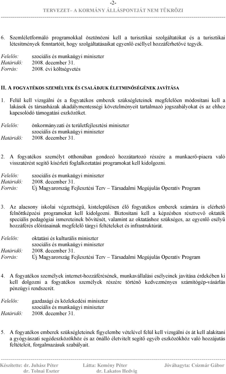 Felül kell vizsgálni és a fogyatékos emberek szükségleteinek megfelelően módosítani kell a lakások és társasházak akadálymentességi követelményeit tartalmazó jogszabályokat és az ehhez kapcsolódó