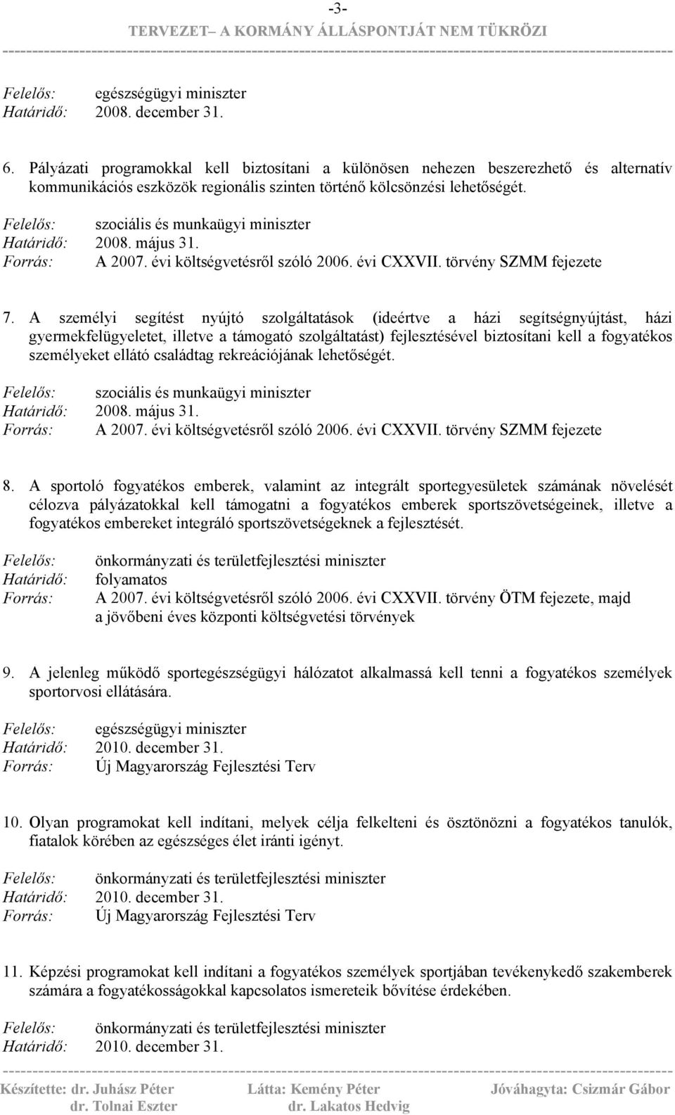 A személyi segítést nyújtó szolgáltatások (ideértve a házi segítségnyújtást, házi gyermekfelügyeletet, illetve a támogató szolgáltatást) fejlesztésével biztosítani kell a fogyatékos személyeket