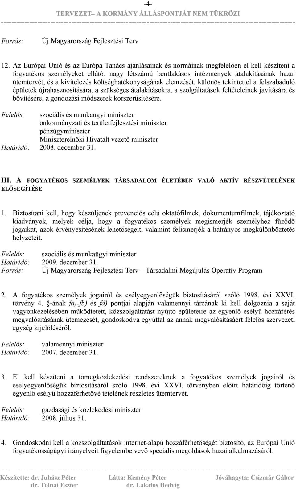 a kivitelezés költséghatékonyságának elemzését, különös tekintettel a felszabaduló épületek újrahasznosítására, a szükséges átalakításokra, a szolgáltatások feltételeinek javítására és bővítésére, a