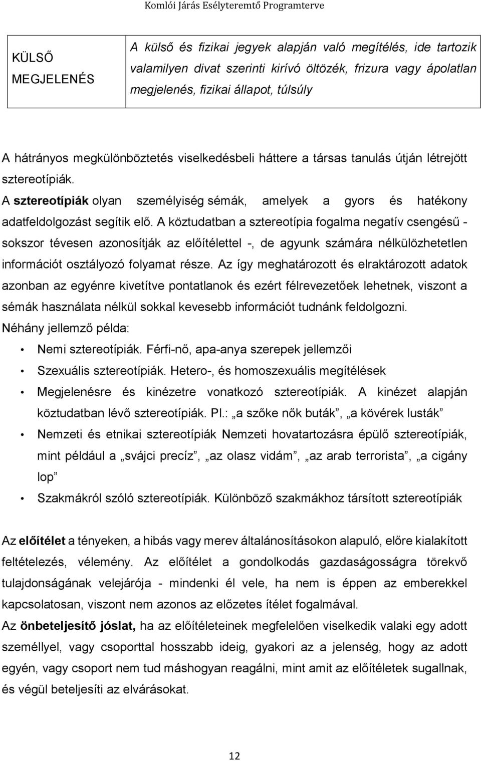 A köztudatban a sztereotípia fogalma negatív csengésű - sokszor tévesen azonosítják az előítélettel -, de agyunk számára nélkülözhetetlen információt osztályozó folyamat része.