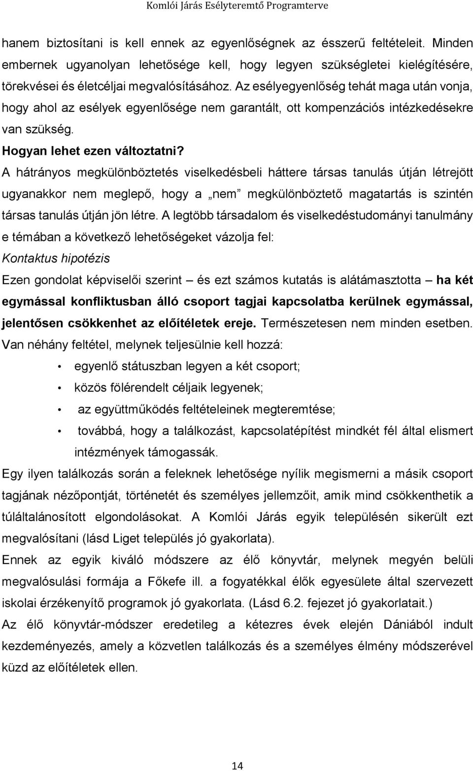 A hátrányos megkülönböztetés viselkedésbeli háttere társas tanulás útján létrejött ugyanakkor nem meglepő, hogy a nem megkülönböztető magatartás is szintén társas tanulás útján jön létre.