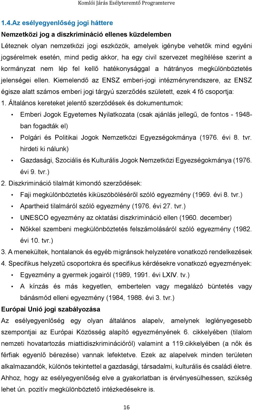 Kiemelendő az ENSZ emberi-jogi intézményrendszere, az ENSZ égisze alatt számos emberi jogi tárgyú szerződés született, ezek 4 fő csoportja: 1.