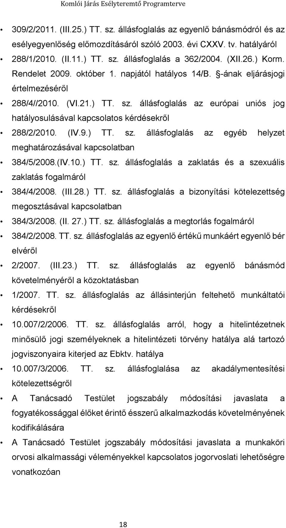 állásfoglalás az európai uniós jog hatályosulásával kapcsolatos kérdésekről 288/2/2010. (IV.9.) TT. sz. állásfoglalás az egyéb helyzet meghatározásával kapcsolatban 384/5/2008.(IV.10.) TT. sz. állásfoglalás a zaklatás és a szexuális zaklatás fogalmáról 384/4/2008.