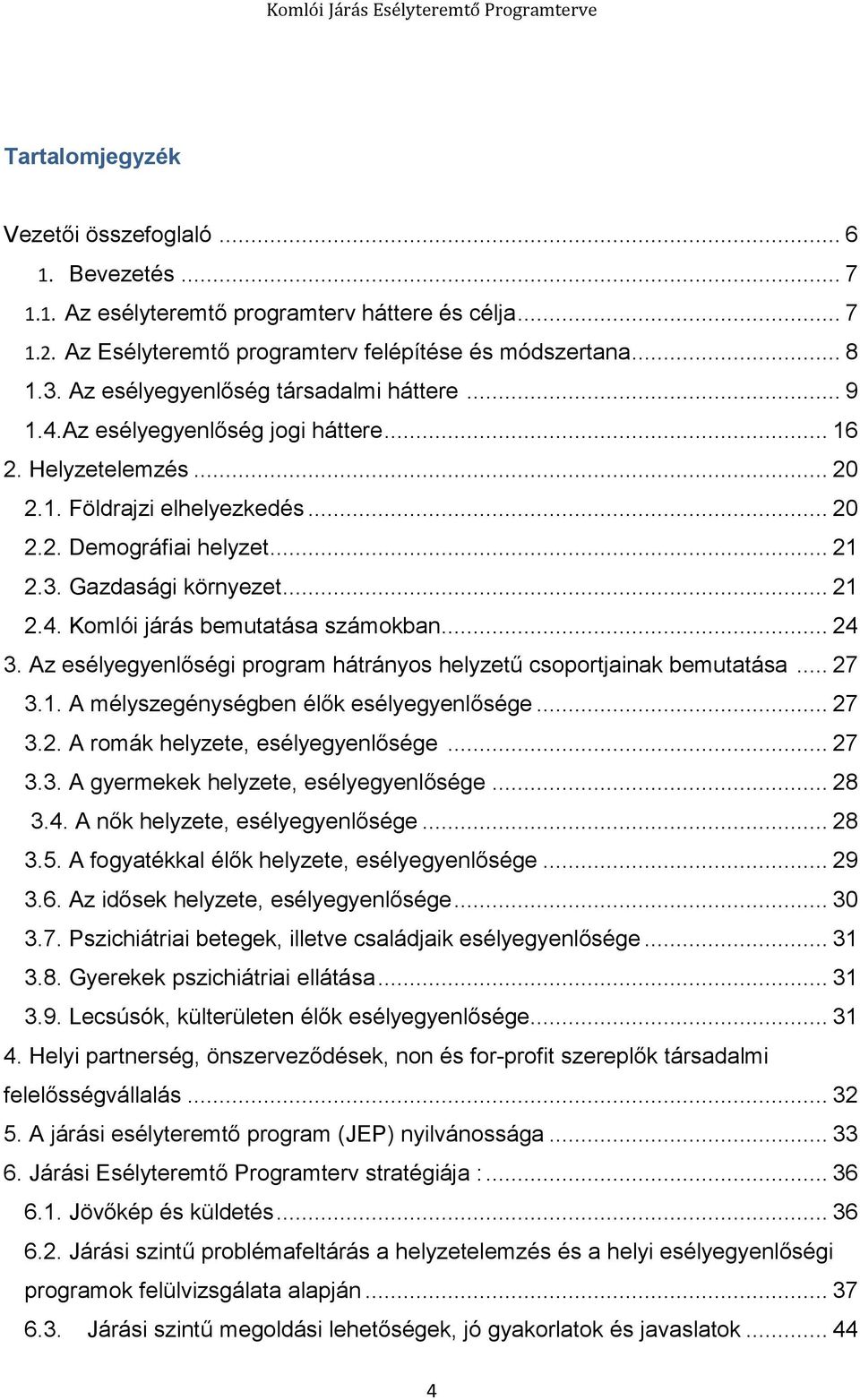 .. 21 2.4. Komlói járás bemutatása számokban... 24 3. Az esélyegyenlőségi program hátrányos helyzetű csoportjainak bemutatása... 27 3.1. A mélyszegénységben élők esélyegyenlősége... 27 3.2. A romák helyzete, esélyegyenlősége.