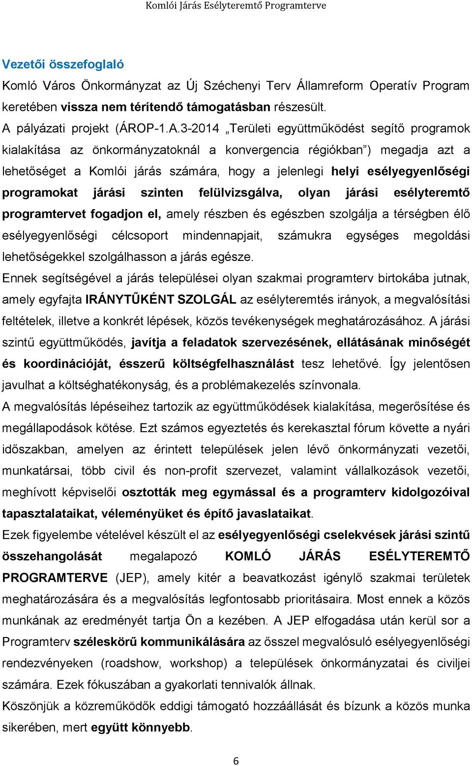 3-2014 Területi együttműködést segítő programok kialakítása az önkormányzatoknál a konvergencia régiókban ) megadja azt a lehetőséget a Komlói járás számára, hogy a jelenlegi helyi esélyegyenlőségi