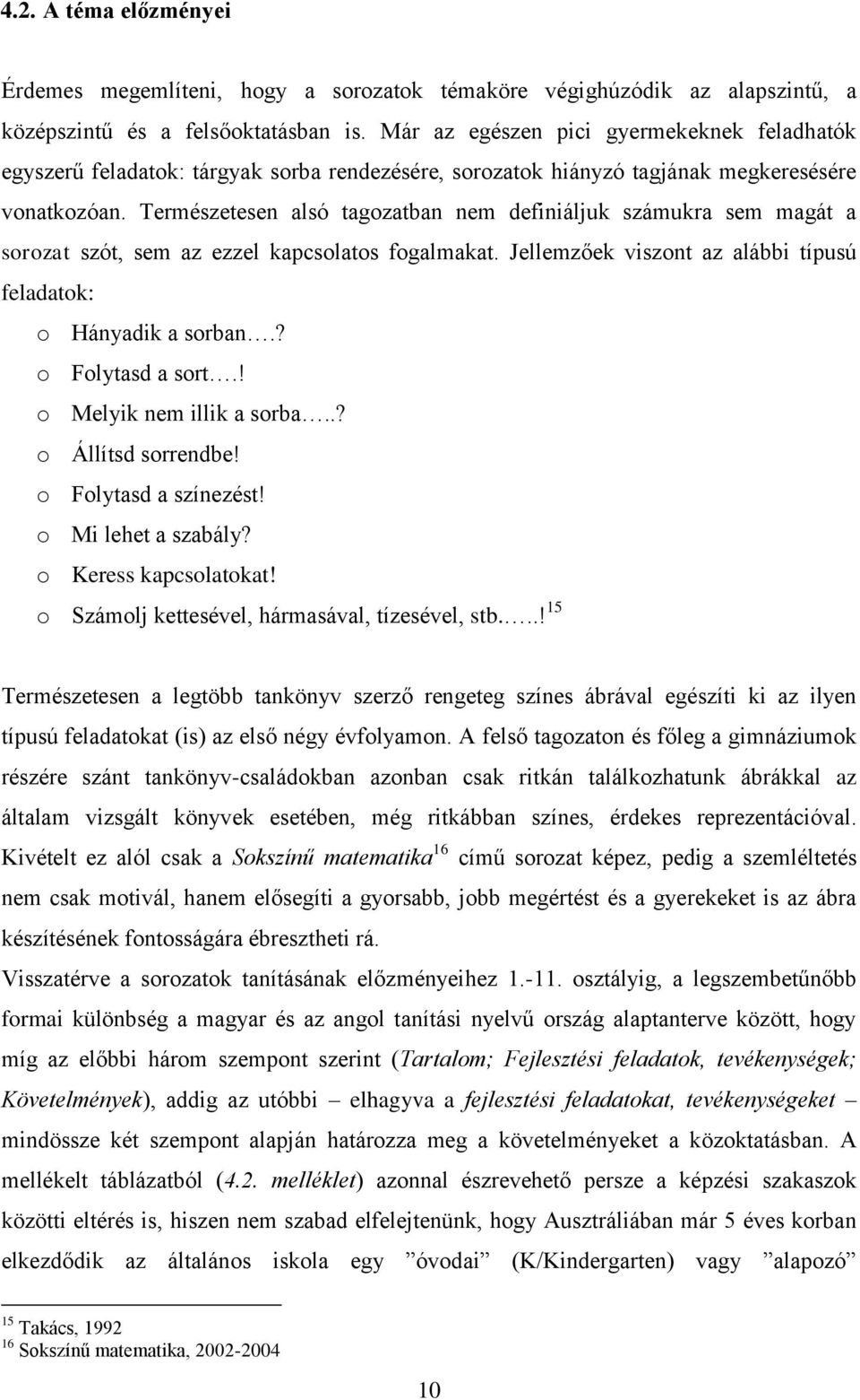 Természetesen alsó tagozatban nem definiáljuk számukra sem magát a sorozat szót, sem az ezzel kapcsolatos fogalmakat. Jellemzőek viszont az alábbi típusú feladatok: o Hányadik a sorban.