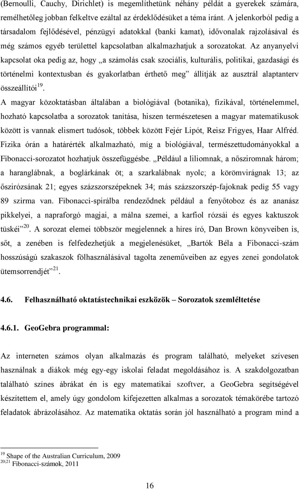 Az anyanyelvi kapcsolat oka pedig az, hogy a számolás csak szociális, kulturális, politikai, gazdasági és történelmi kontextusban és gyakorlatban érthető meg állítják az ausztrál alaptanterv