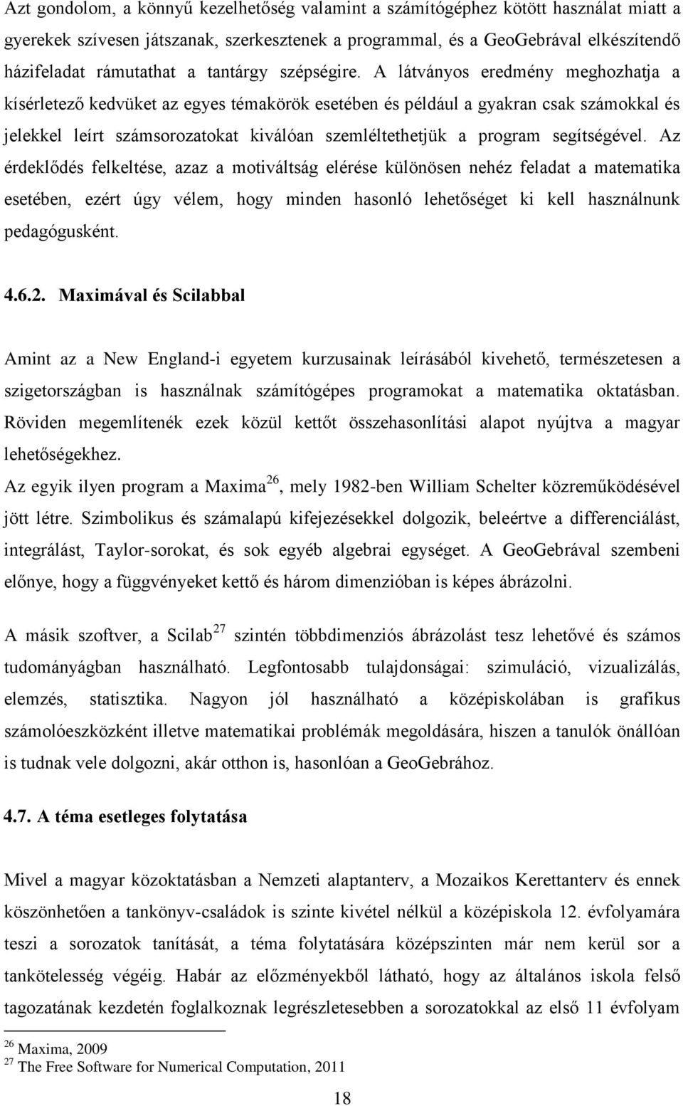 A látványos eredmény meghozhatja a kísérletező kedvüket az egyes témakörök esetében és például a gyakran csak számokkal és jelekkel leírt számsorozatokat kiválóan szemléltethetjük a program