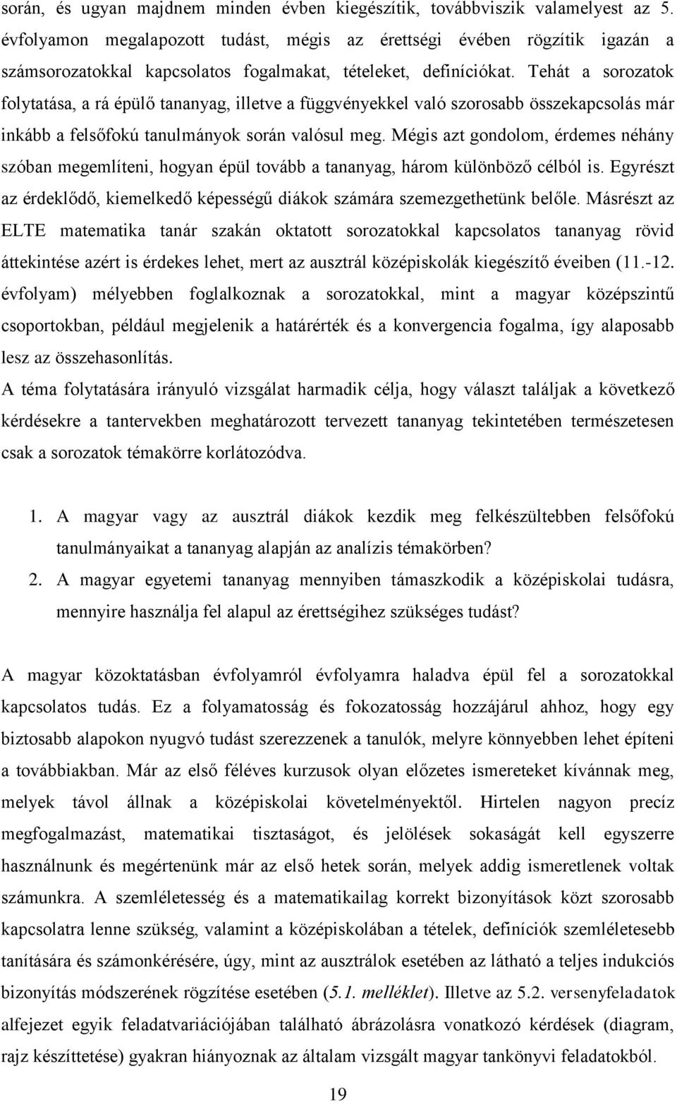 Tehát a sorozatok folytatása, a rá épülő tananyag, illetve a függvényekkel való szorosabb összekapcsolás már inkább a felsőfokú tanulmányok során valósul meg.