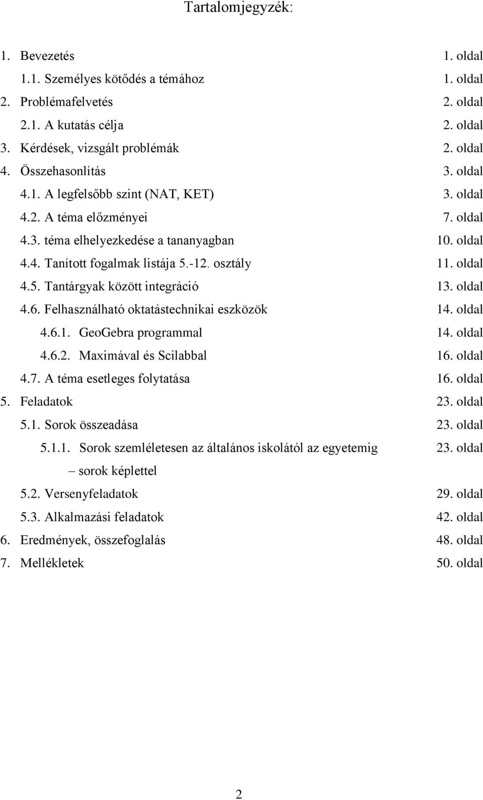 oldal 4.5. Tantárgyak között integráció 13. oldal 4.6. Felhasználható oktatástechnikai eszközök 14. oldal 4.6.1. GeoGebra programmal 14. oldal 4.6.2. Maximával és Scilabbal 16. oldal 4.7.