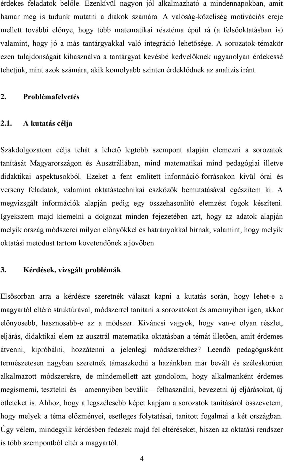 A sorozatok-témakör ezen tulajdonságait kihasználva a tantárgyat kevésbé kedvelőknek ugyanolyan érdekessé tehetjük, mint azok számára, akik komolyabb szinten érdeklődnek az analízis iránt. 2.