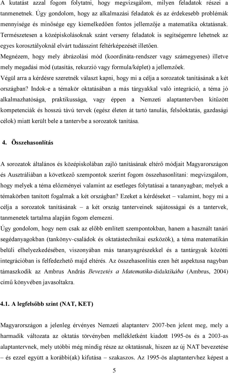 Természetesen a középiskolásoknak szánt verseny feladatok is segítségemre lehetnek az egyes korosztályoknál elvárt tudásszint feltérképezését illetően.