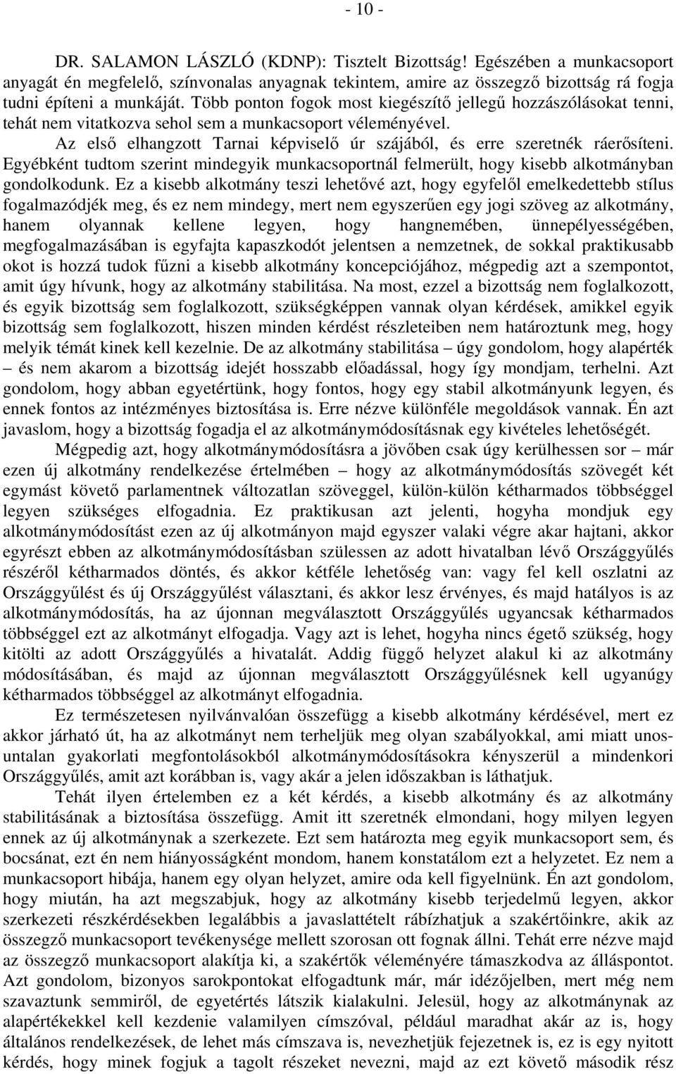 Az első elhangzott Tarnai képviselő úr szájából, és erre szeretnék ráerősíteni. Egyébként tudtom szerint mindegyik munkacsoportnál felmerült, hogy kisebb alkotmányban gondolkodunk.