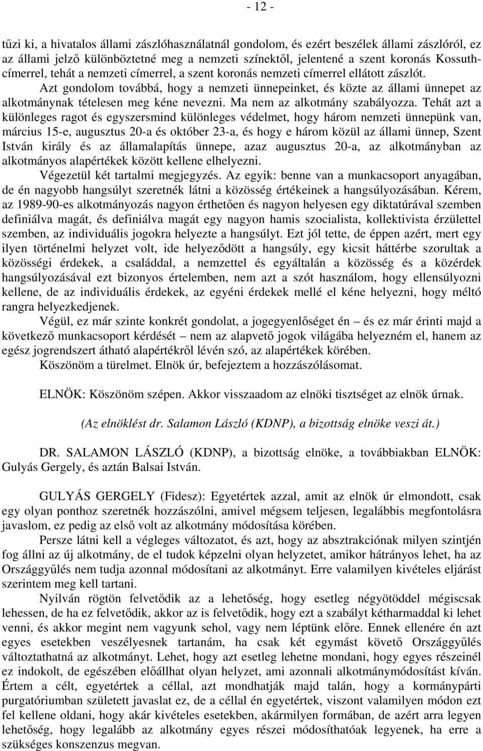 Azt gondolom továbbá, hogy a nemzeti ünnepeinket, és közte az állami ünnepet az alkotmánynak tételesen meg kéne nevezni. Ma nem az alkotmány szabályozza.