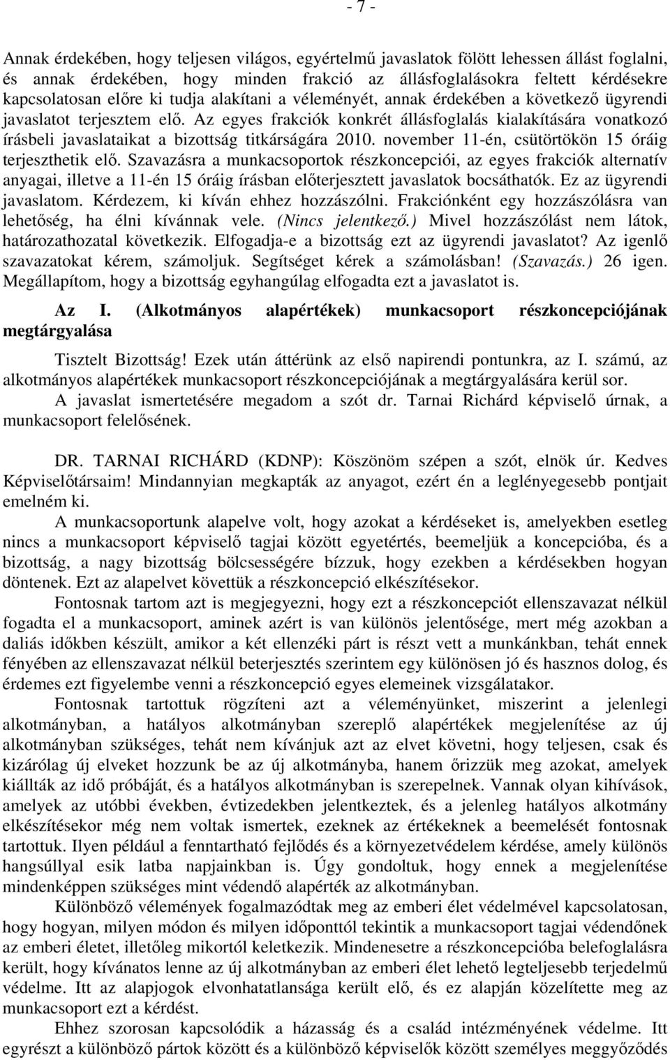 Az egyes frakciók konkrét állásfoglalás kialakítására vonatkozó írásbeli javaslataikat a bizottság titkárságára 2010. november 11-én, csütörtökön 15 óráig terjeszthetik elő.