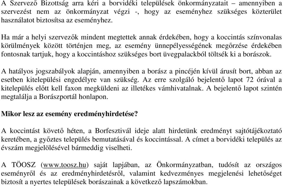 Ha már a helyi szervezők mindent megtettek annak érdekében, hogy a koccintás színvonalas körülmények között történjen meg, az esemény ünnepélyességének megőrzése érdekében fontosnak tartjuk, hogy a