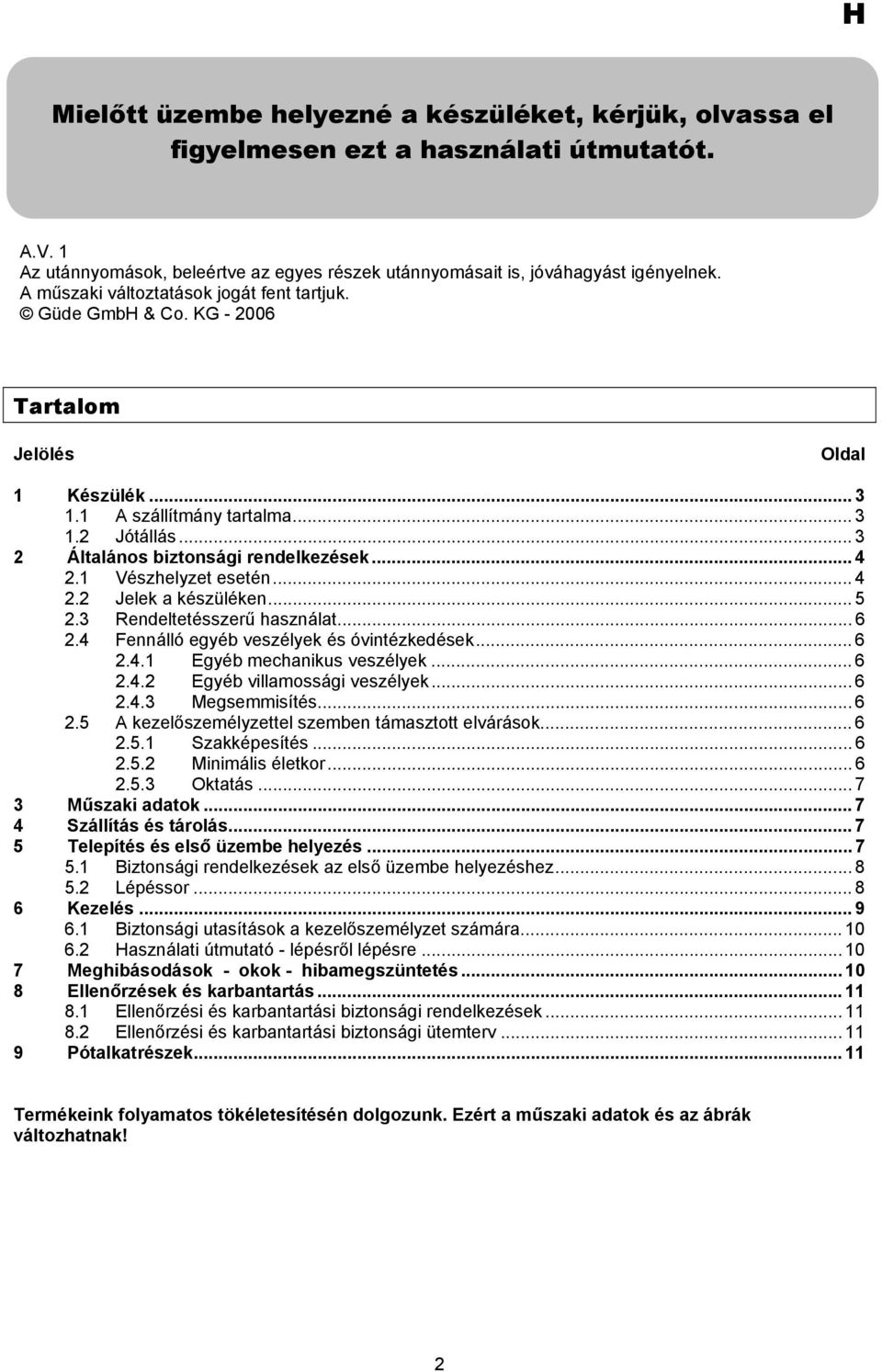 .. 4 2.1 Vészhelyzet esetén... 4 2.2 Jelek a készüléken... 5 2.3 Rendeltetésszerű használat... 6 2.4 Fennálló egyéb veszélyek és óvintézkedések... 6 2.4.1 Egyéb mechanikus veszélyek... 6 2.4.2 Egyéb villamossági veszélyek.