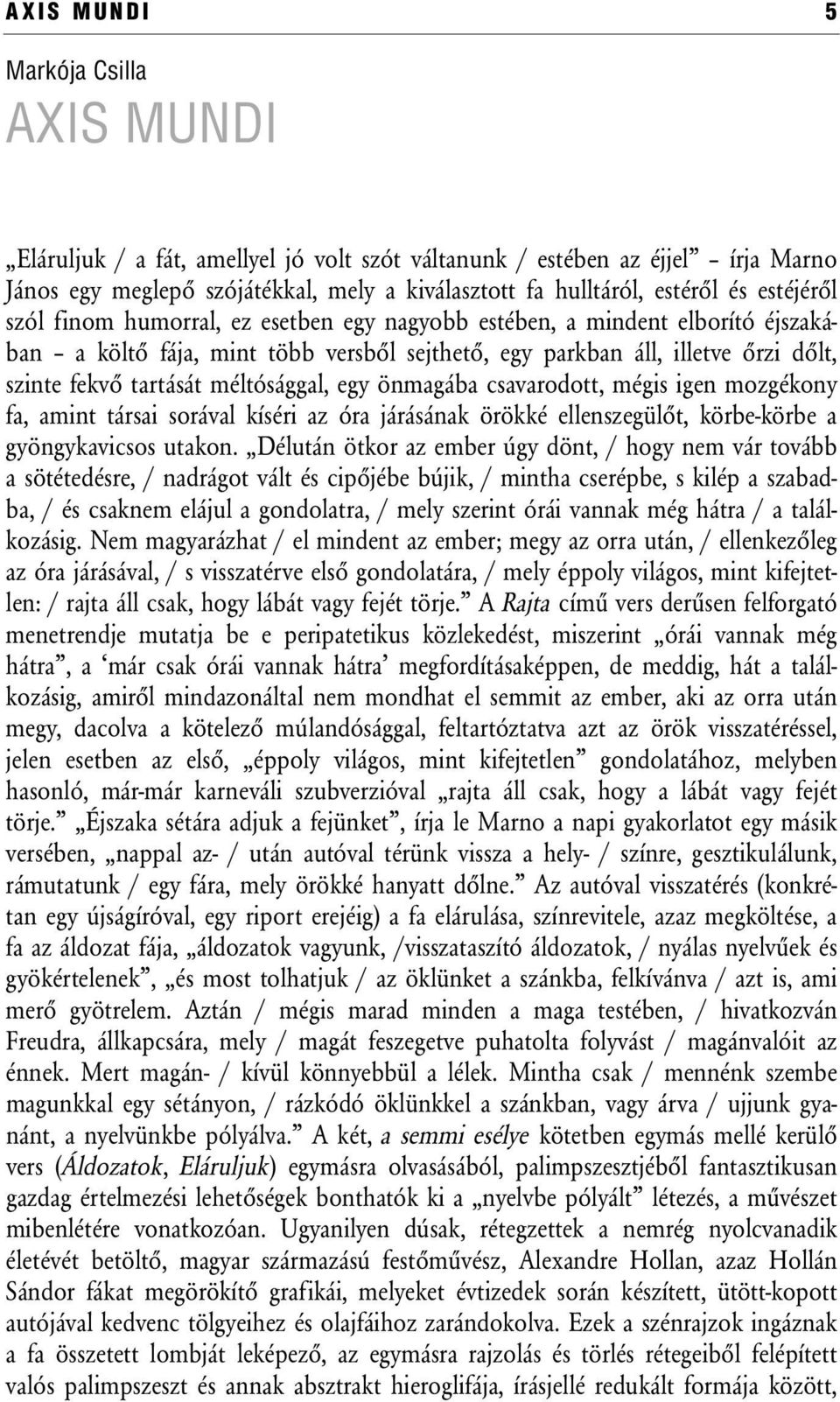 méltósággal, egy önmagába csavarodott, mégis igen mozgékony fa, amint társai sorával kíséri az óra járásának örökké ellenszegülőt, körbe-körbe a gyöngykavicsos utakon.