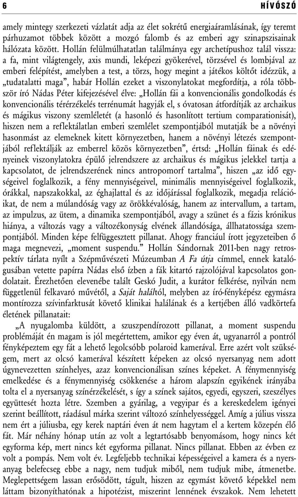 hogy megint a játékos költőt idézzük, a tudatalatti maga, habár Hollán ezeket a viszonylatokat megfordítja, a róla többször író Nádas Péter kifejezésével élve: Hollán fái a konvencionális gondolkodás