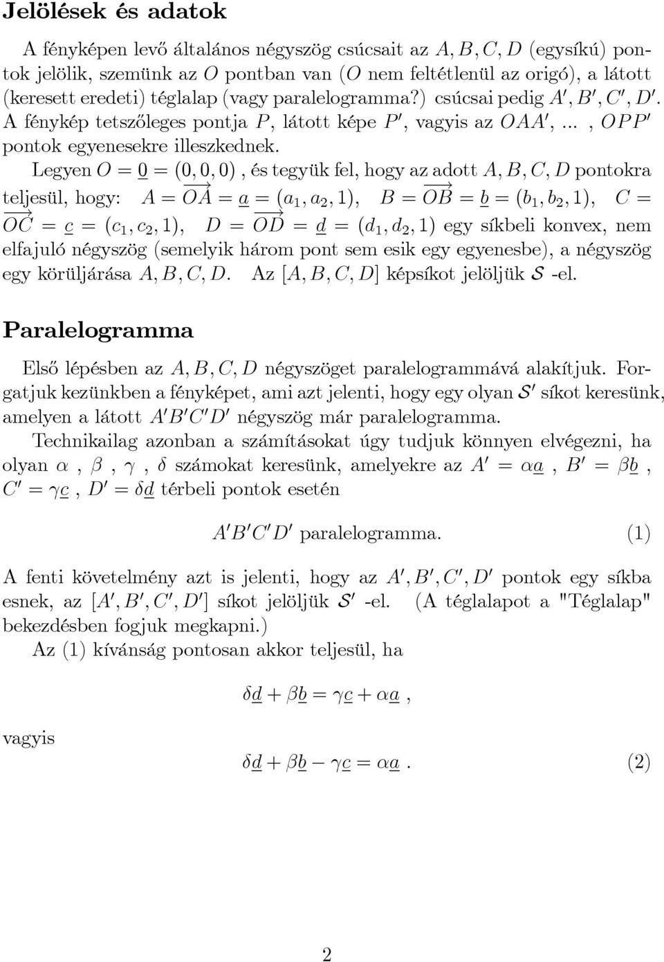 Legyen O = 0 = (0; 0; 0), és tegyük fel, hogy az adott A; B; C; D pontokra teljesül, hogy: A = OA = a = (a 1 ; a 2 ; 1), B = OB = b = (b 1 ; b 2 ; 1), C = OC = c = (c 1 ; c 2 ; 1), D = OD = d = (d 1