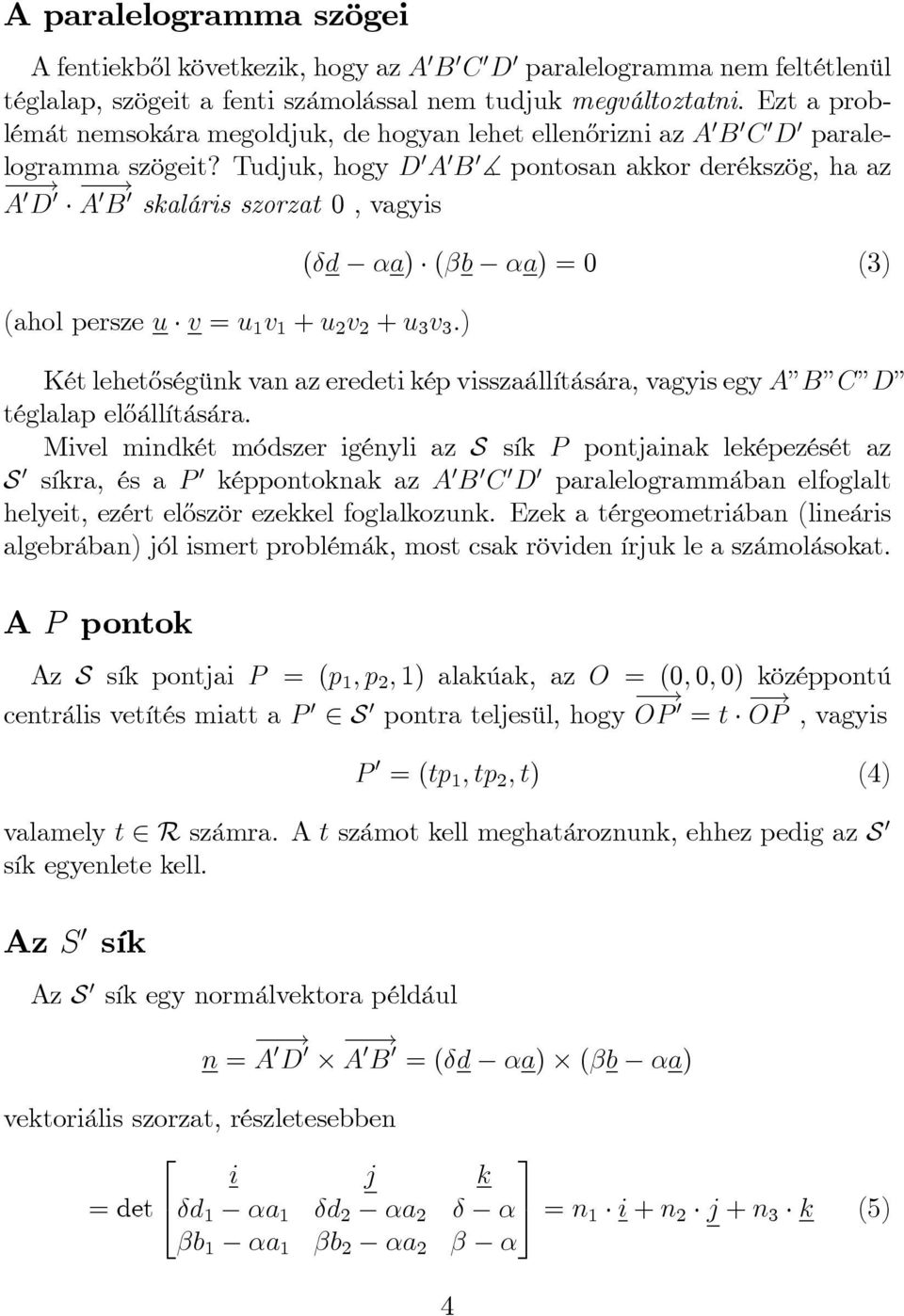 Tudjuk, hogy D 0 A 0 B 0 ] pontosan akkor derékszög, ha az A 0 D 0 A 0 B 0 skaláris szorzat 0, vagyis (ahol persze u v = u 1 v 1 + u 2 v 2 + u 3 v 3.