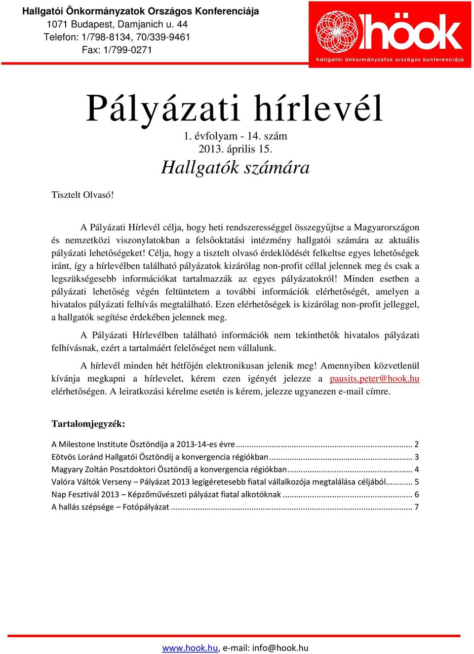 Célja, hogy a tisztelt olvasó érdeklődését felkeltse egyes lehetőségek iránt, így a hírlevélben található pályázatok kizárólag non-profit céllal jelennek meg és csak a legszükségesebb információkat