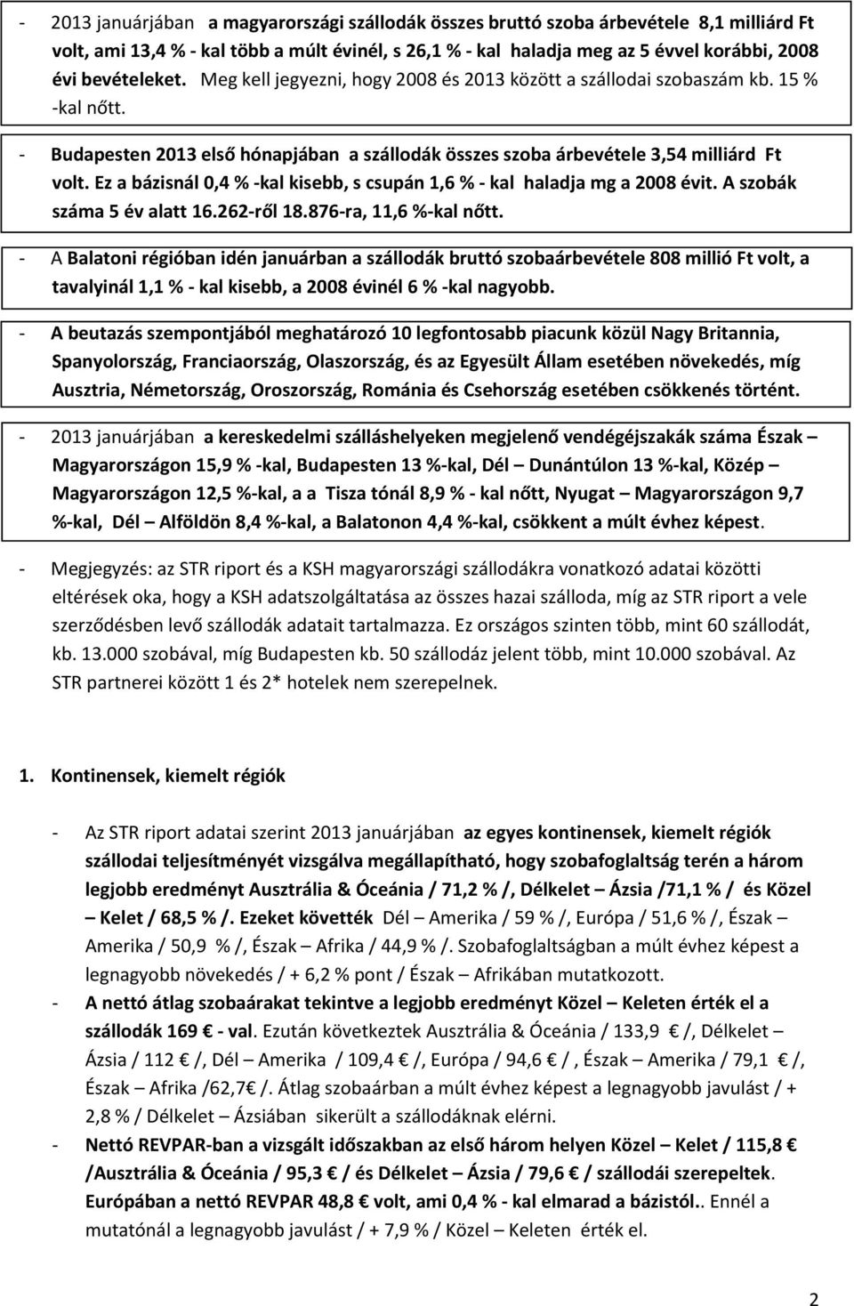 Ez a bázisnál 0,4 % -kal kisebb, s csupán 1,6 % - kal haladja mg a 2008 évit. A szobák száma 5 év alatt 16.262-ről 18.876-ra, 11,6 %-kal nőtt.