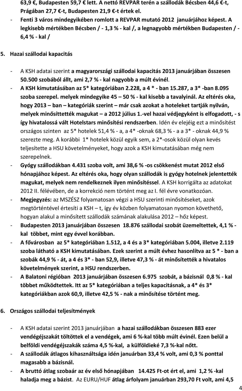 Hazai szállodai kapacitás - A KSH adatai szerint a magyarországi szállodai kapacitás 2013 januárjában összesen 50.500 szobából állt, ami 2,7 % - kal nagyobb a múlt évinél.