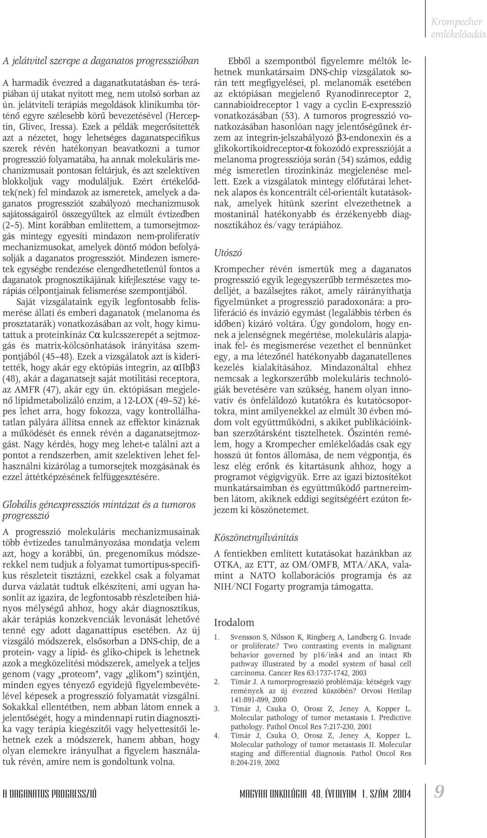 Ezek a példák megerôsítették azt a nézetet, hogy lehetséges daganatspecifikus szerek révén hatékonyan beavatkozni a tumor progresszió folyamatába, ha annak molekuláris mechanizmusait pontosan