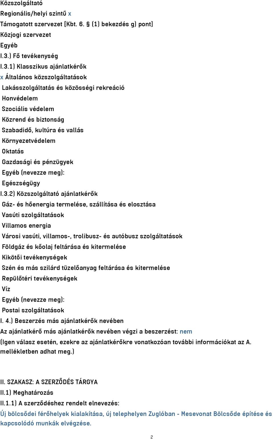 1) Klasszikus ajánlatkérők x Általános közszolgáltatások Lakásszolgáltatás és közösségi rekreáció Honvédelem Szociális védelem Közrend és biztonság Szabadidő, kultúra és vallás Környezetvédelem