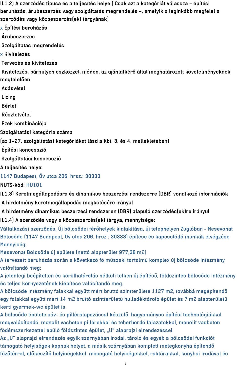 követelményeknek megfelelően Adásvétel Lízing Bérlet Részletvétel Ezek kombinációja Szolgáltatási kategória száma (az 1 27. szolgáltatási kategóriákat lásd a Kbt. 3. és 4.