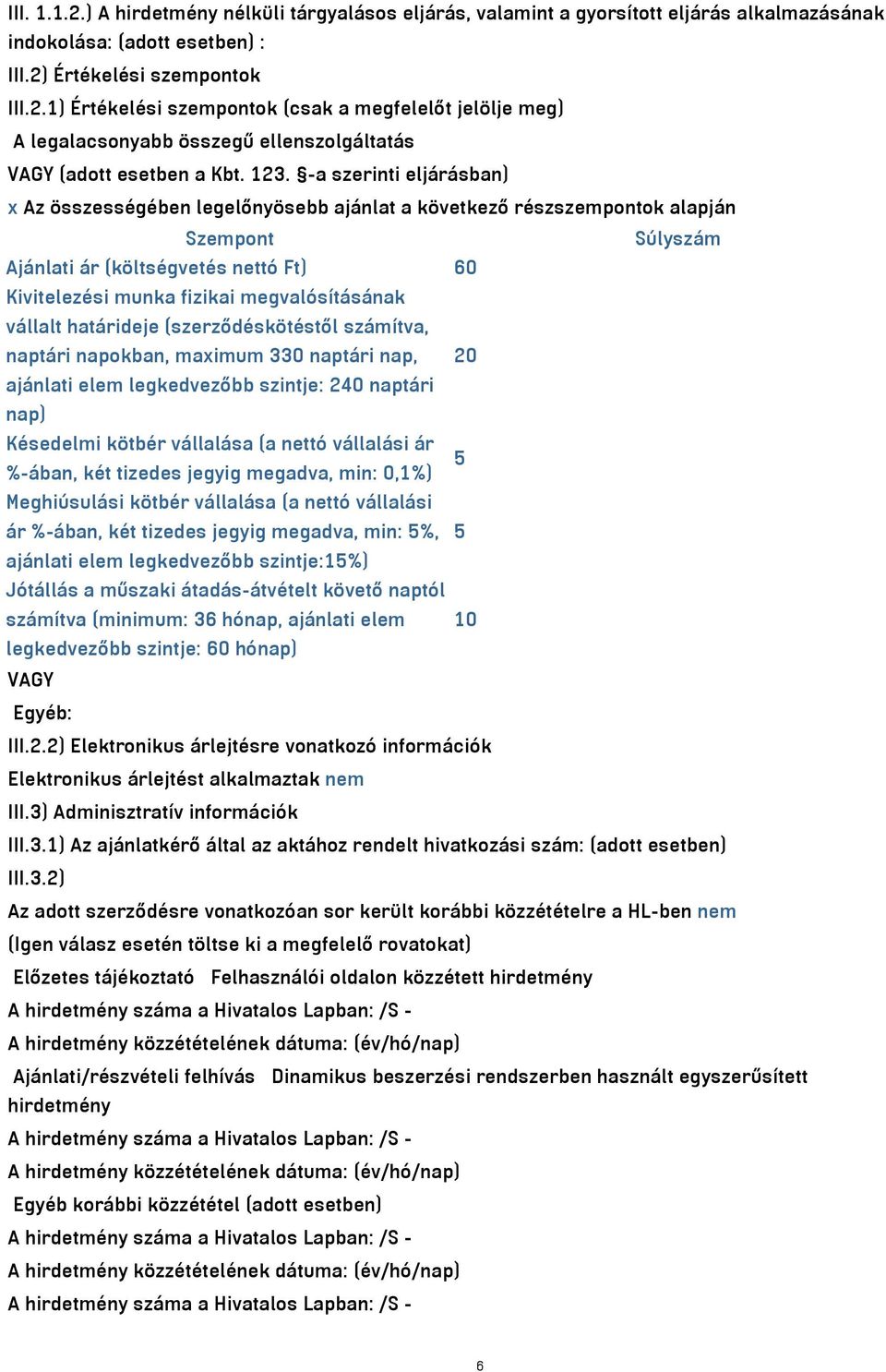 megvalósításának vállalt határideje (szerződéskötéstől számítva, naptári napokban, maximum 330 naptári nap, 20 ajánlati elem legkedvezőbb szintje: 240 naptári nap) Késedelmi kötbér vállalása (a nettó